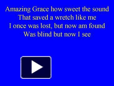 PPT – Amazing Grace how sweet the sound That saved a wretch like me I ...