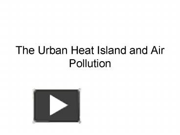 PPT – The Urban Heat Island and Air Pollution PowerPoint presentation ...