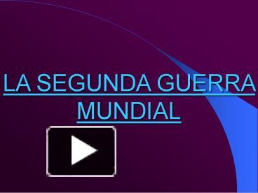 PPT – LA SEGUNDA GUERRA MUNDIAL PowerPoint presentation | free to download  - id: 28f586-ZDc1Z
