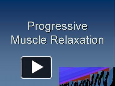 PPT – Progressive Muscle Relaxation PowerPoint presentation | free to ...