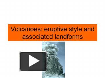 PPT – Volcanoes: eruptive style and associated landforms PowerPoint ...