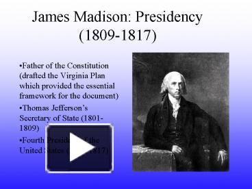 PPT – James Madison: Presidency (1809-1817) PowerPoint presentation ...