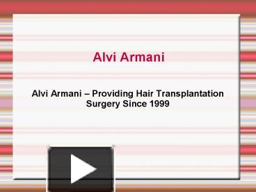 PPT – Alvi Armani – Providing Hair Transplantation Surgery Since 1999  PowerPoint presentation | free to download - id: 57dee0-ZjA2O