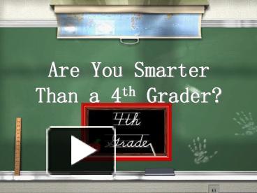 PPT – Are You Smarter Than a 4th Grader? PowerPoint presentation | free ...