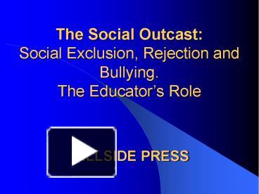 PPT – The Social Outcast: Social Exclusion, Rejection and Bullying. The ...