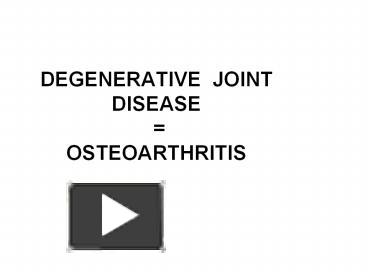 PPT – DEGENERATIVE JOINT DISEASE = OSTEOARTHRITIS PowerPoint ...