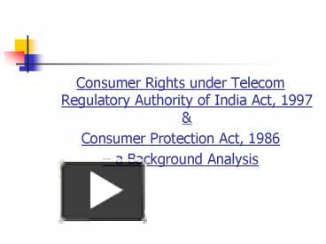 PPT – Consumer Rights under Telecom Regulatory Authority of India Act ...