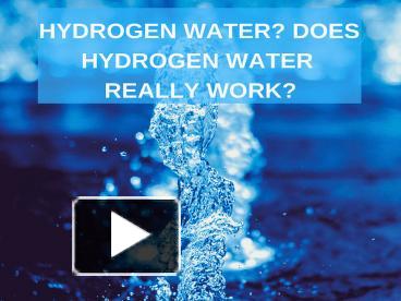 PPT – Hydrogen Water? Does Hydrogen Water Really Works? PowerPoint ...