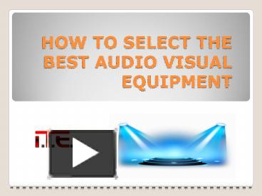 PPT – HOW TO SELECT THE BEST AUDIO VISUAL EQUIPMENT ? PowerPoint ...