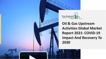 PPT – Global Oil & Gas Upstream Activities Market Overview And Top Key ...