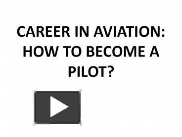 PPT – CAREER IN AVIATION: HOW TO BECOME A PILOT? PowerPoint ...