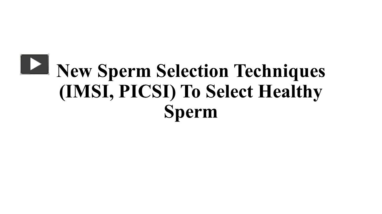 PPT – New Sperm Selection Techniques (IMSI, PICSI) To Select Healthy ...