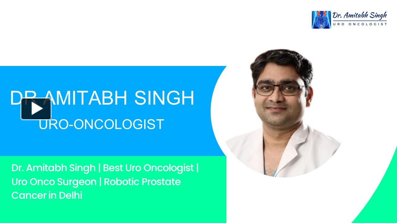 PPT – Dr. Amitabh Singh — The Best Uro-oncologist in Delhi NCR, India ...