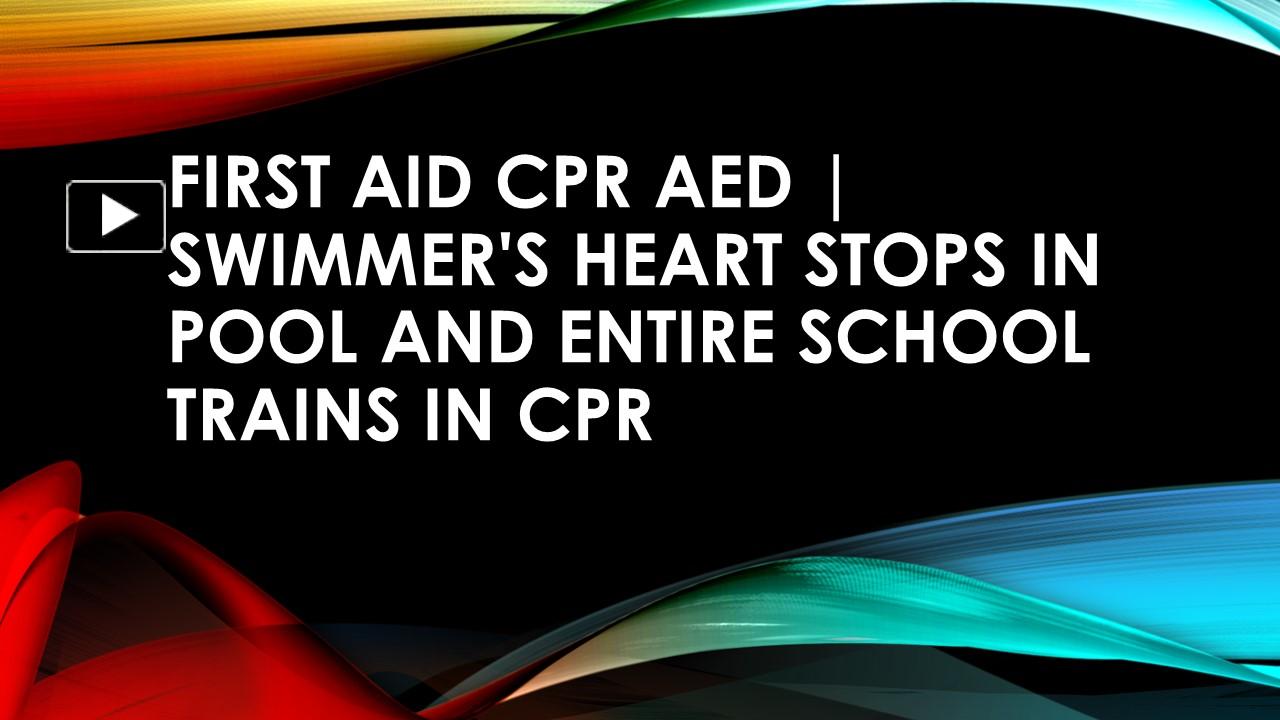 PPT – First Aid CPR AED | Swimmer's heart stops in pool and entire ...