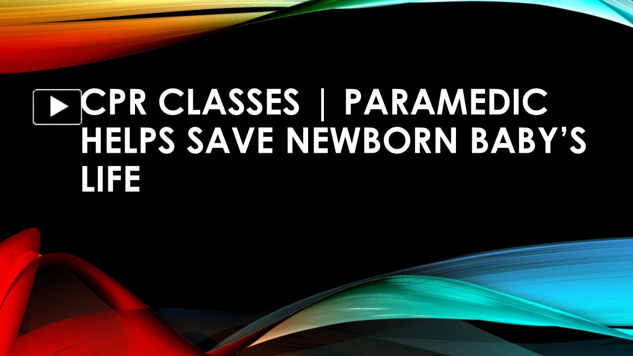 PPT – CPR Classes | Paramedic helps save newborn baby’s life PowerPoint ...