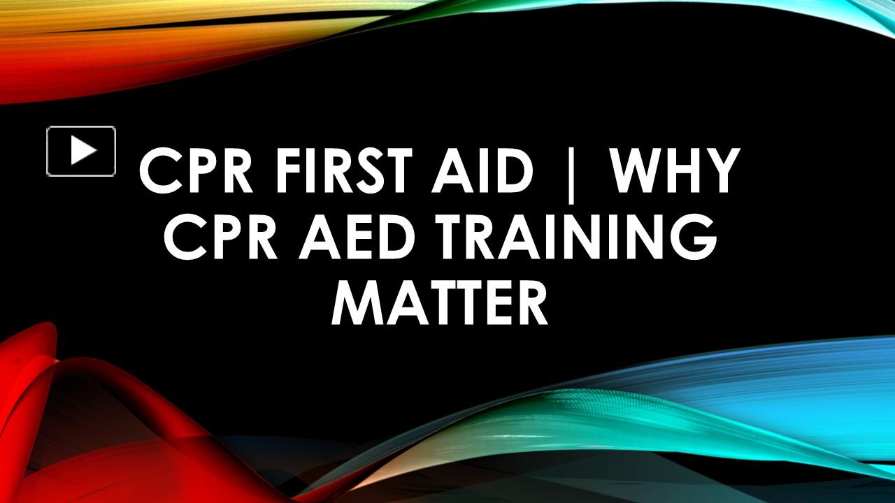 PPT – CPR First Aid | Why CPR AED Training Matter PowerPoint ...