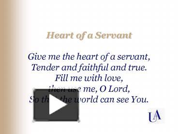 PPT – Heart of a Servant Give me the heart of a servant, Tender and ...